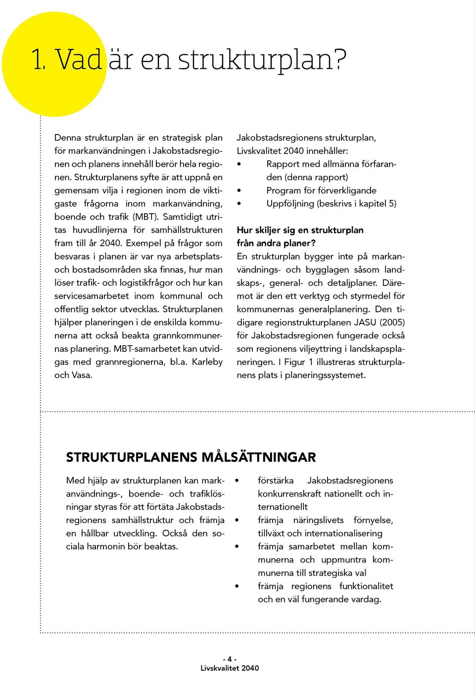 Samtidigt utritas huvudlinjerna för samhällstrukturen fram till år 2040.