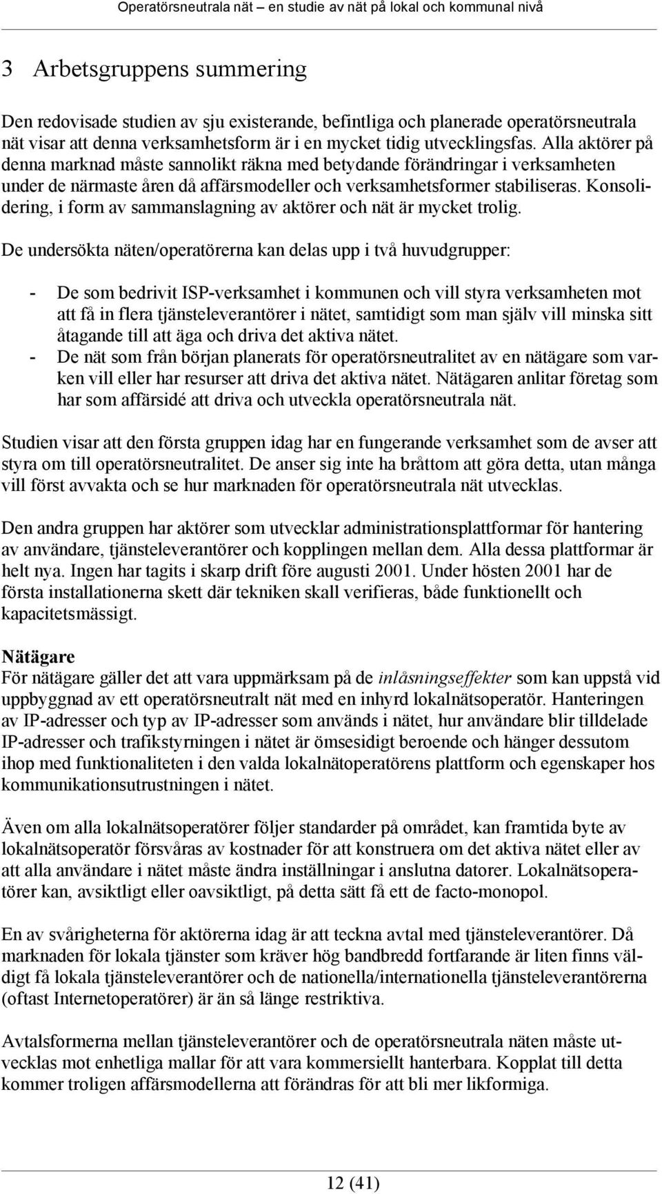 Konsolidering, i form av sammanslagning av aktörer och nät är mycket trolig.