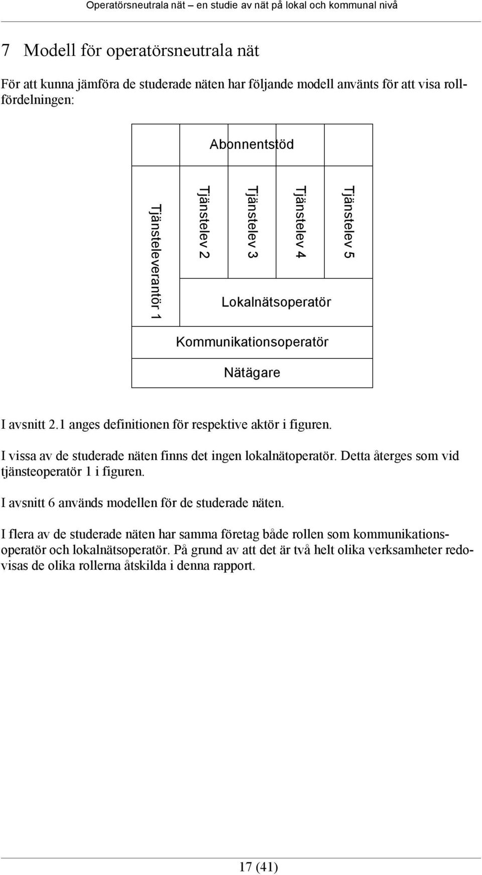 I vissa av de studerade näten finns det ingen lokalnätoperatör. Detta återges som vid tjänsteoperatör 1 i figuren. I avsnitt 6 används modellen för de studerade näten.