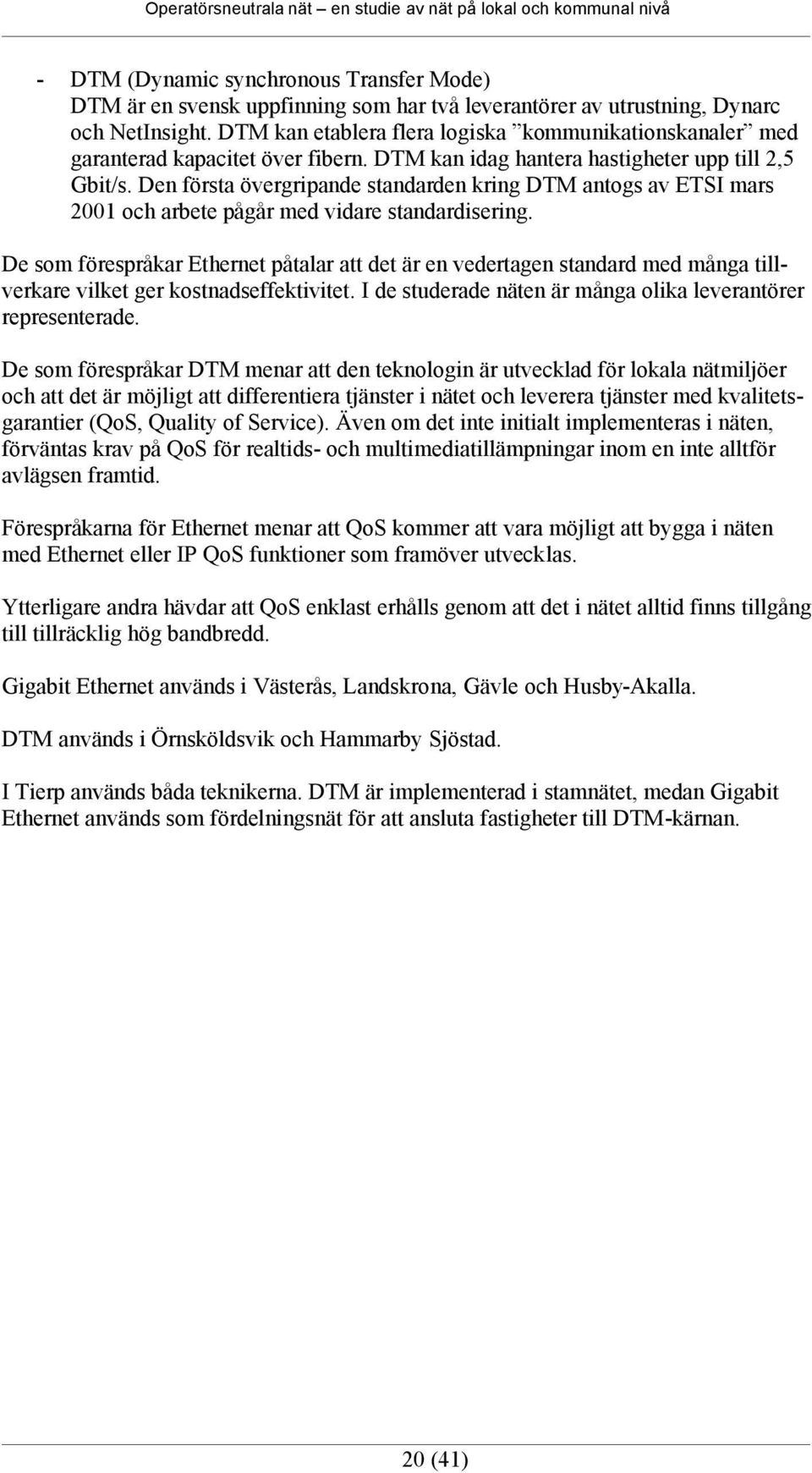 Den första övergripande standarden kring DTM antogs av ETSI mars 2001 och arbete pågår med vidare standardisering.