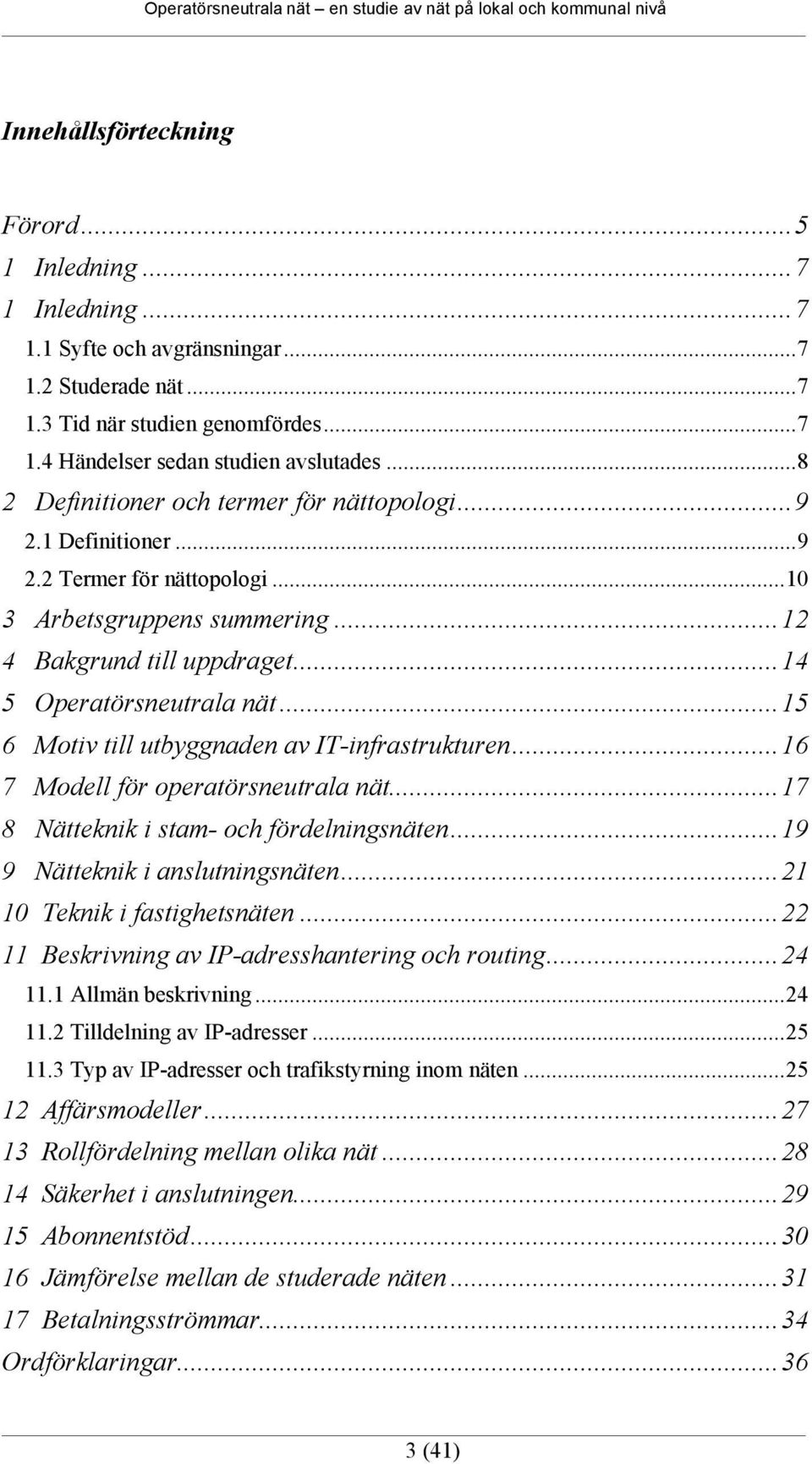 ..15 6 Motiv till utbyggnaden av IT-infrastrukturen...16 7 Modell för operatörsneutrala nät...17 8 Nätteknik i stam- och fördelningsnäten...19 9 Nätteknik i anslutningsnäten.