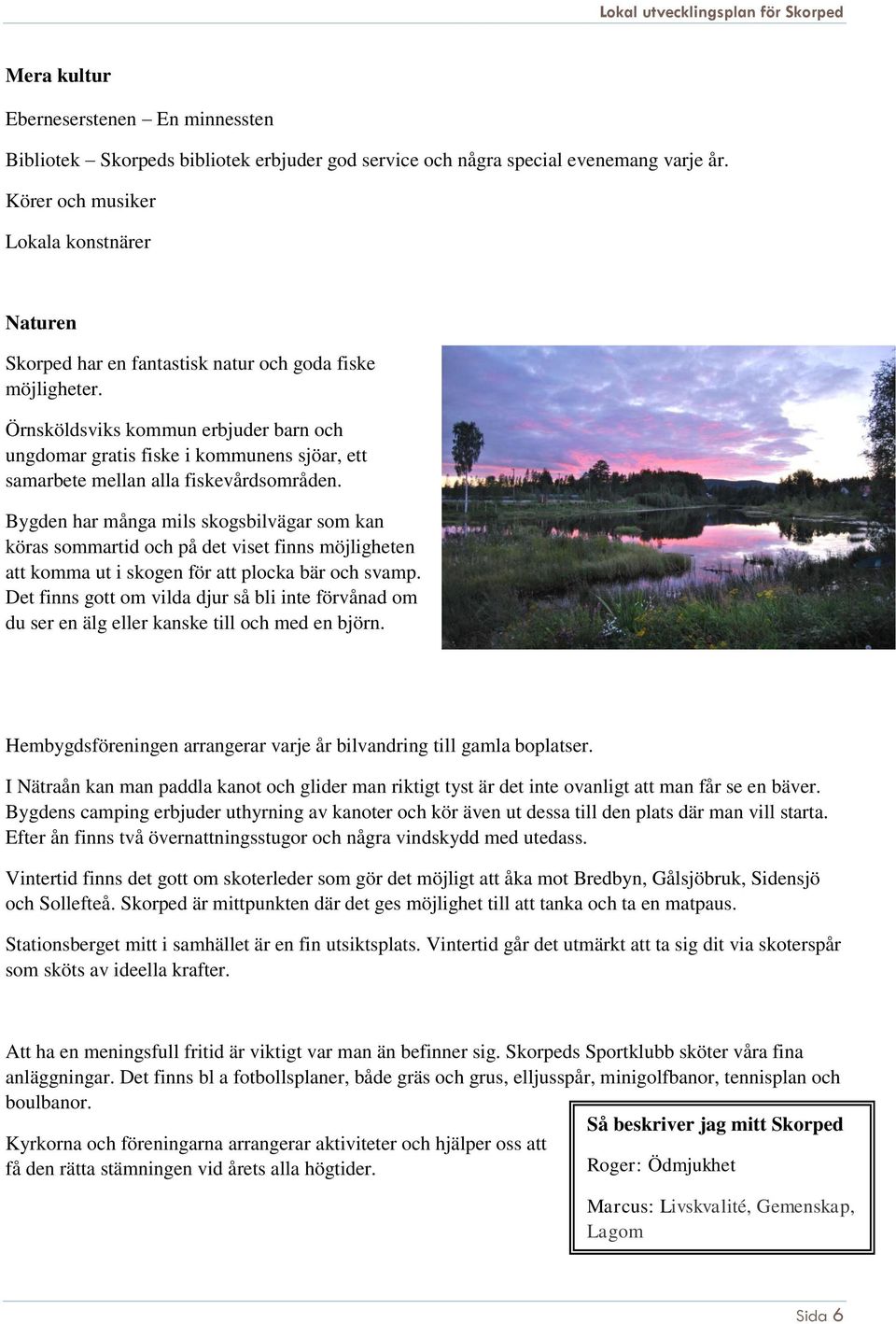 Örnsköldsviks kommun erbjuder barn och ungdomar gratis fiske i kommunens sjöar, ett samarbete mellan alla fiskevårdsområden.