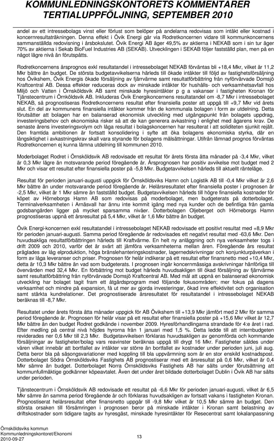 Övik Energi AB äger 49,5% av aktierna i NEKAB som i sin tur äger 70% av aktierna i Sekab BioFuel Industries AB (SEKAB).