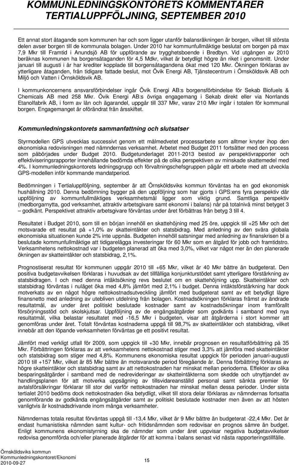 Vid utgången av 2010 beräknas kommunen ha borgensåtaganden för 4,5 Mdkr, vilket är betydligt högre än riket i genomsnitt.