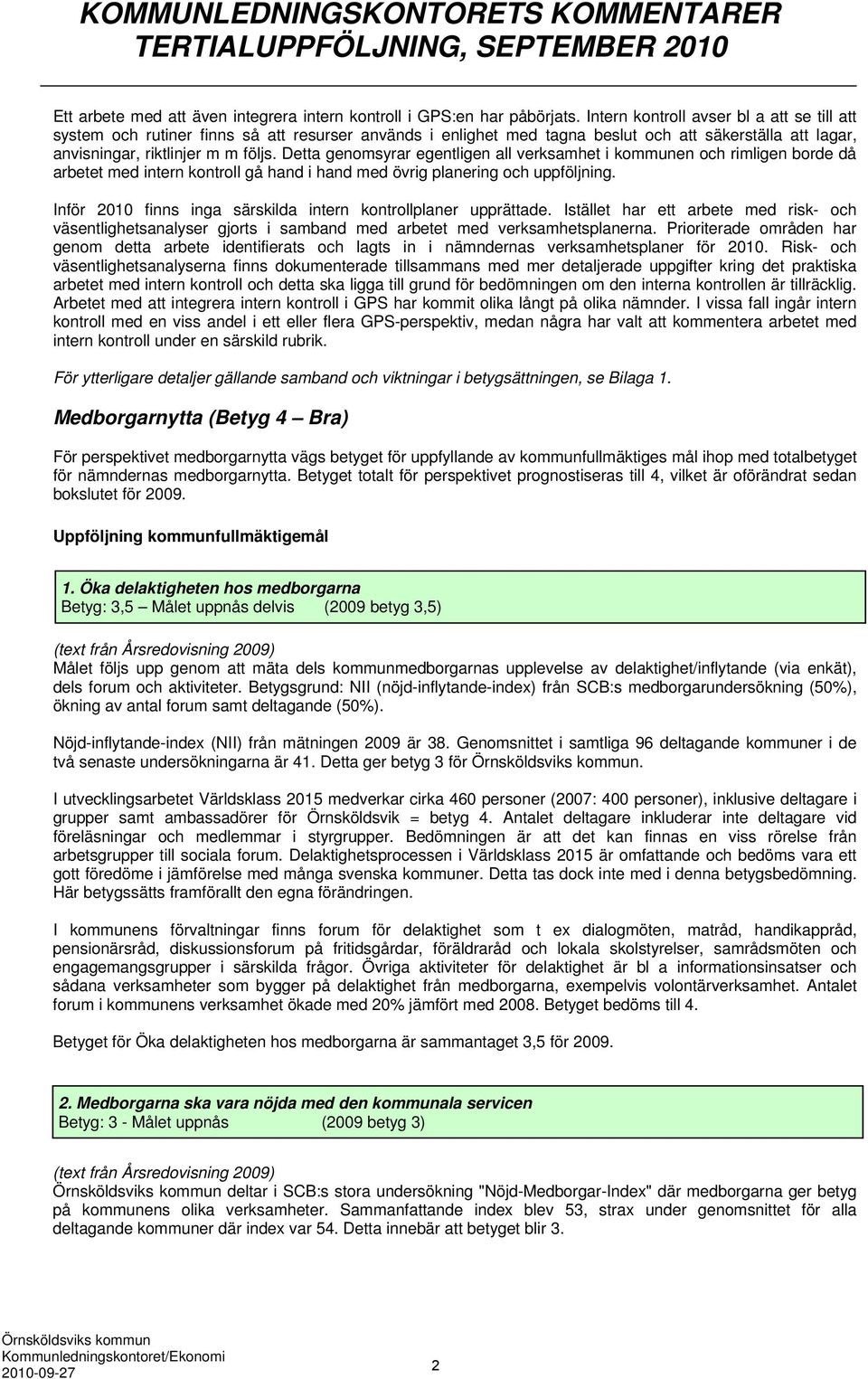 Detta genomsyrar egentligen all verksamhet i kommunen och rimligen borde då arbetet med intern kontroll gå hand i hand med övrig planering och uppföljning.