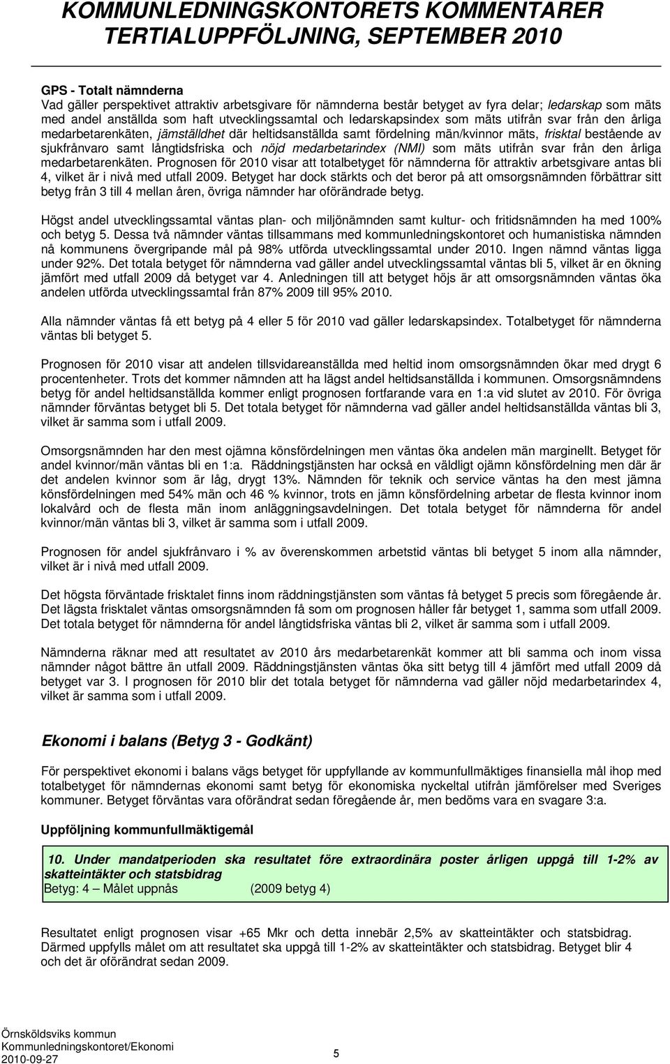 frisktal bestående av sjukfrånvaro samt långtidsfriska och nöjd medarbetarindex (NMI) som mäts utifrån svar från den årliga medarbetarenkäten.