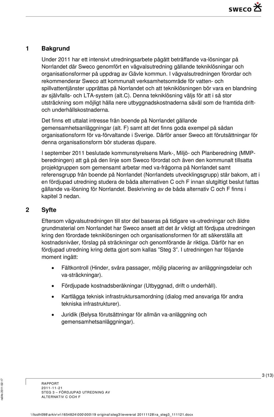 I vägvalsutredningen förordar och rekommenderar Sweco att kommunalt verksamhetsområde för vatten- och spillvattentjänster upprättas på Norrlandet och att tekniklösningen bör vara en blandning av