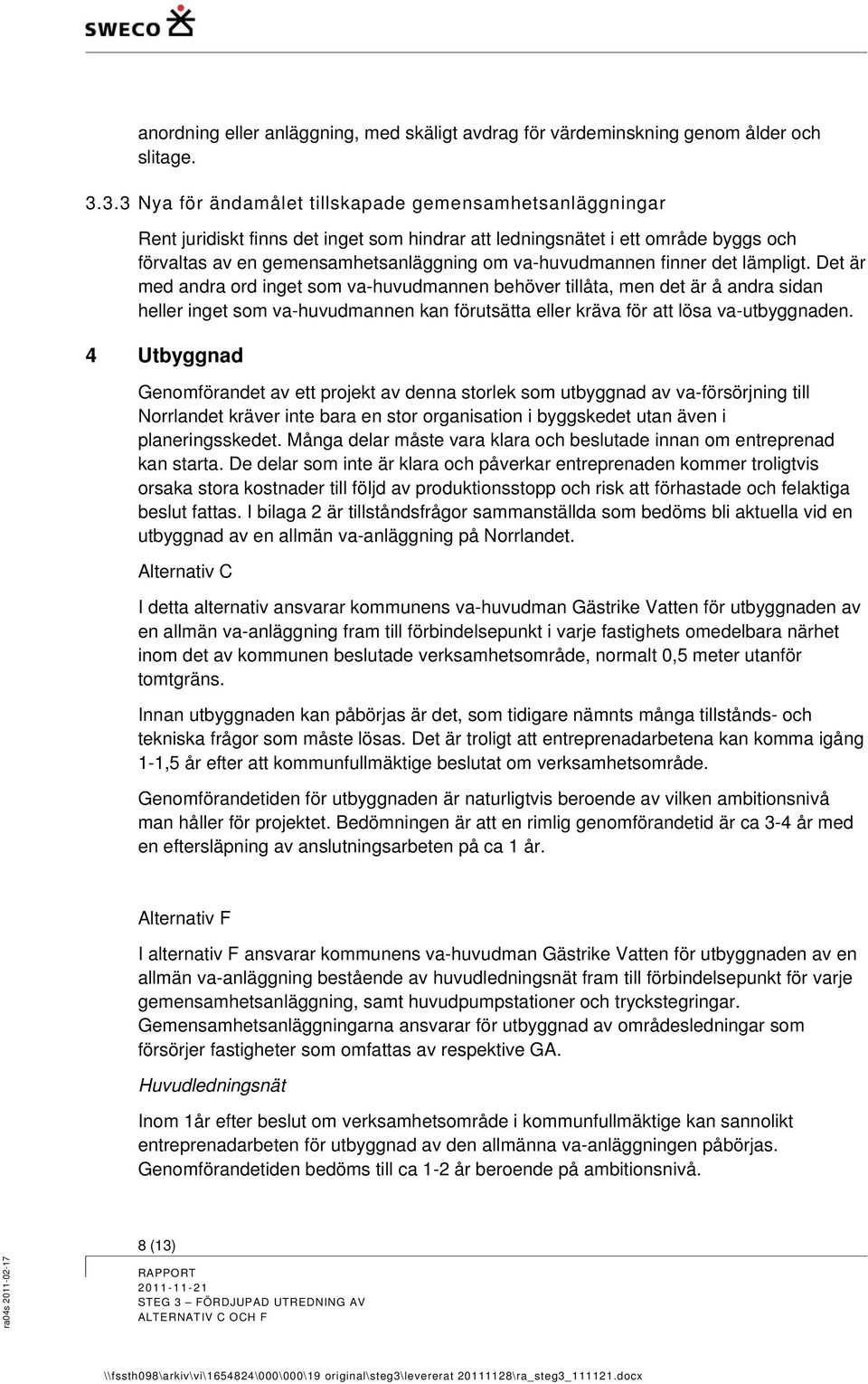 finner det lämpligt. Det är med andra ord inget som va-huvudmannen behöver tillåta, men det är å andra sidan heller inget som va-huvudmannen kan förutsätta eller kräva för att lösa va-utbyggnaden.