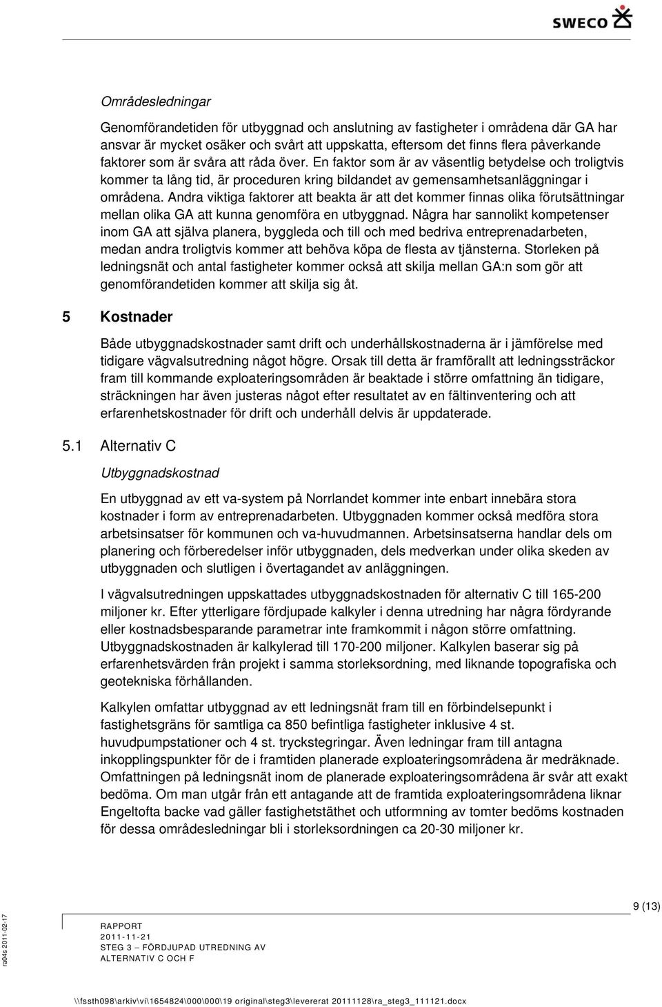 Andra viktiga faktorer att beakta är att det kommer finnas olika förutsättningar mellan olika GA att kunna genomföra en utbyggnad.