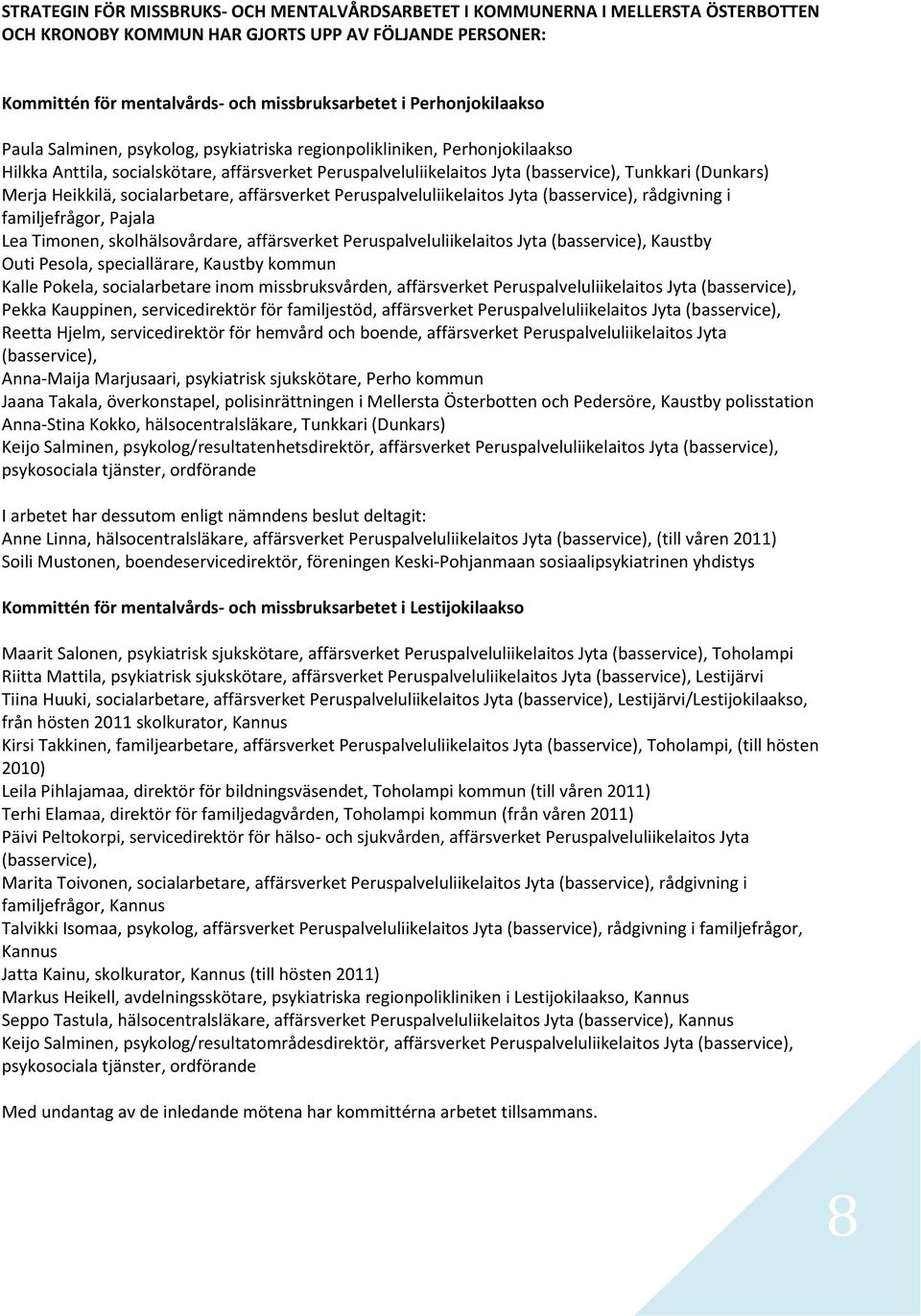 Heikkilä, scialarbetare, affärsverket Peruspalveluliikelaits Jyta (basservice), rådgivning i familjefrågr, Pajala Lea Timnen, sklhälsvårdare, affärsverket Peruspalveluliikelaits Jyta (basservice),