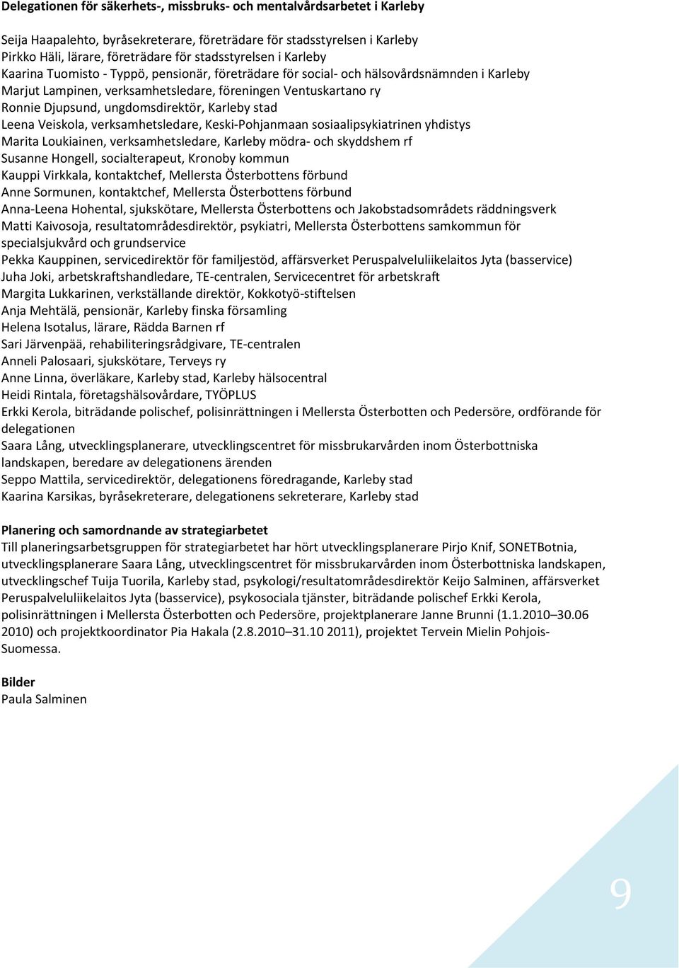 stad Leena Veiskla, verksamhetsledare, Keski-Phjanmaan ssiaalipsykiatrinen yhdistys Marita Lukiainen, verksamhetsledare, Karleby mödra- ch skyddshem rf Susanne Hngell, scialterapeut, Krnby kmmun