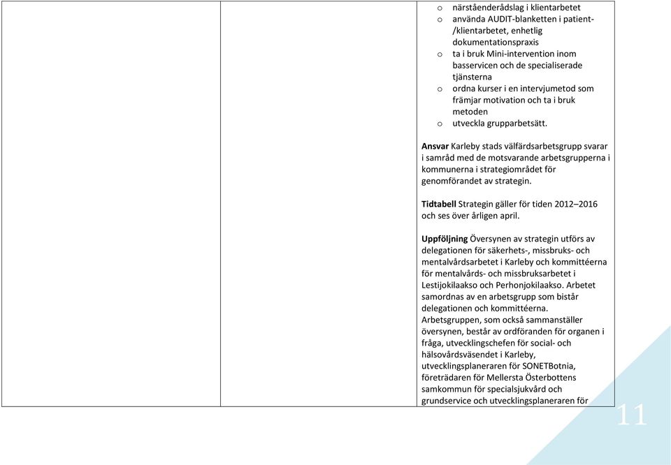 Ansvar Karleby stads välfärdsarbetsgrupp svarar i samråd med de mtsvarande arbetsgrupperna i kmmunerna i strategimrådet för genmförandet av strategin.
