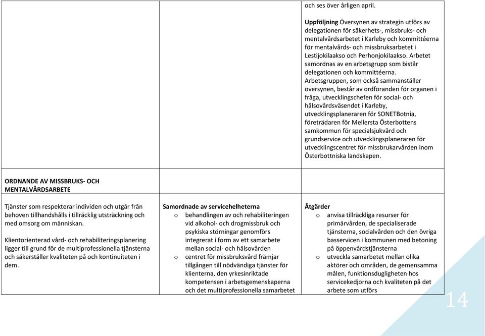Perhnjkilaaks. Arbetet samrdnas av en arbetsgrupp sm bistår delegatinen ch kmmittéerna.