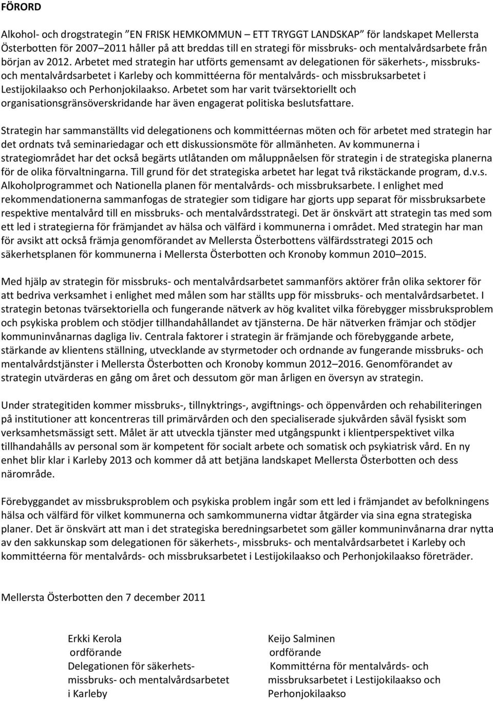 Arbetet med strategin har utförts gemensamt av delegatinen för säkerhets-, missbruksch mentalvårdsarbetet i Karleby ch kmmittéerna för mentalvårds- ch missbruksarbetet i Lestijkilaaks ch