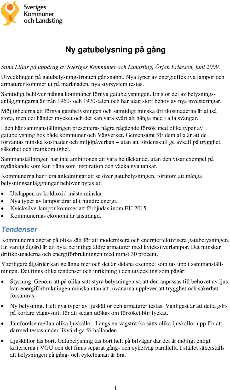 En stor del av belysningsanläggningarna är från 1960- och 1970-talen och har idag stort behov av nya investeringar.