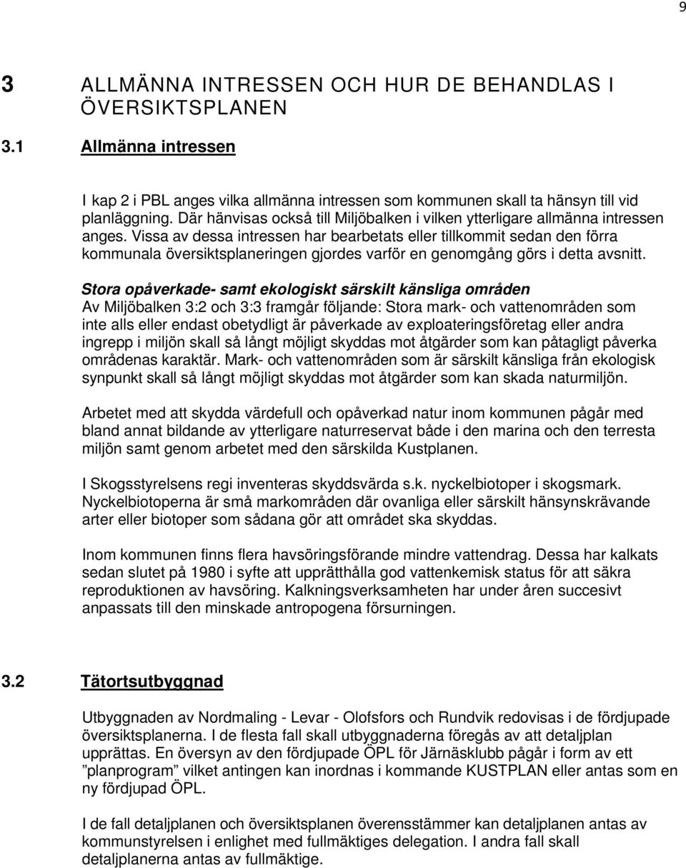 Vissa av dessa intressen har bearbetats eller tillkommit sedan den förra kommunala översiktsplaneringen gjordes varför en genomgång görs i detta avsnitt.