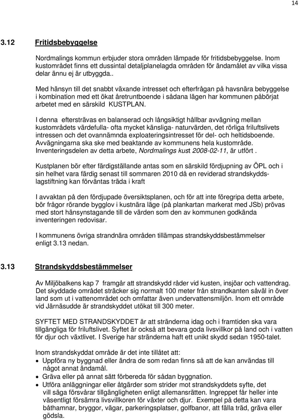 . Med hänsyn till det snabbt växande intresset och efterfrågan på havsnära bebyggelse i kombination med ett ökat åretruntboende i sådana lägen har kommunen påbörjat arbetet med en särskild KUSTPLAN.