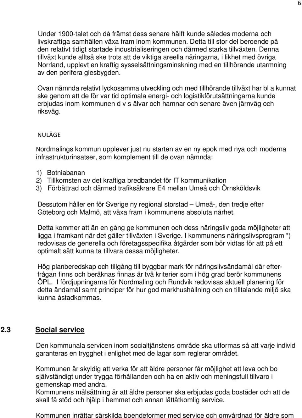 Denna tillväxt kunde alltså ske trots att de viktiga areella näringarna, i likhet med övriga Norrland, upplevt en kraftig sysselsättningsminskning med en tillhörande utarmning av den perifera