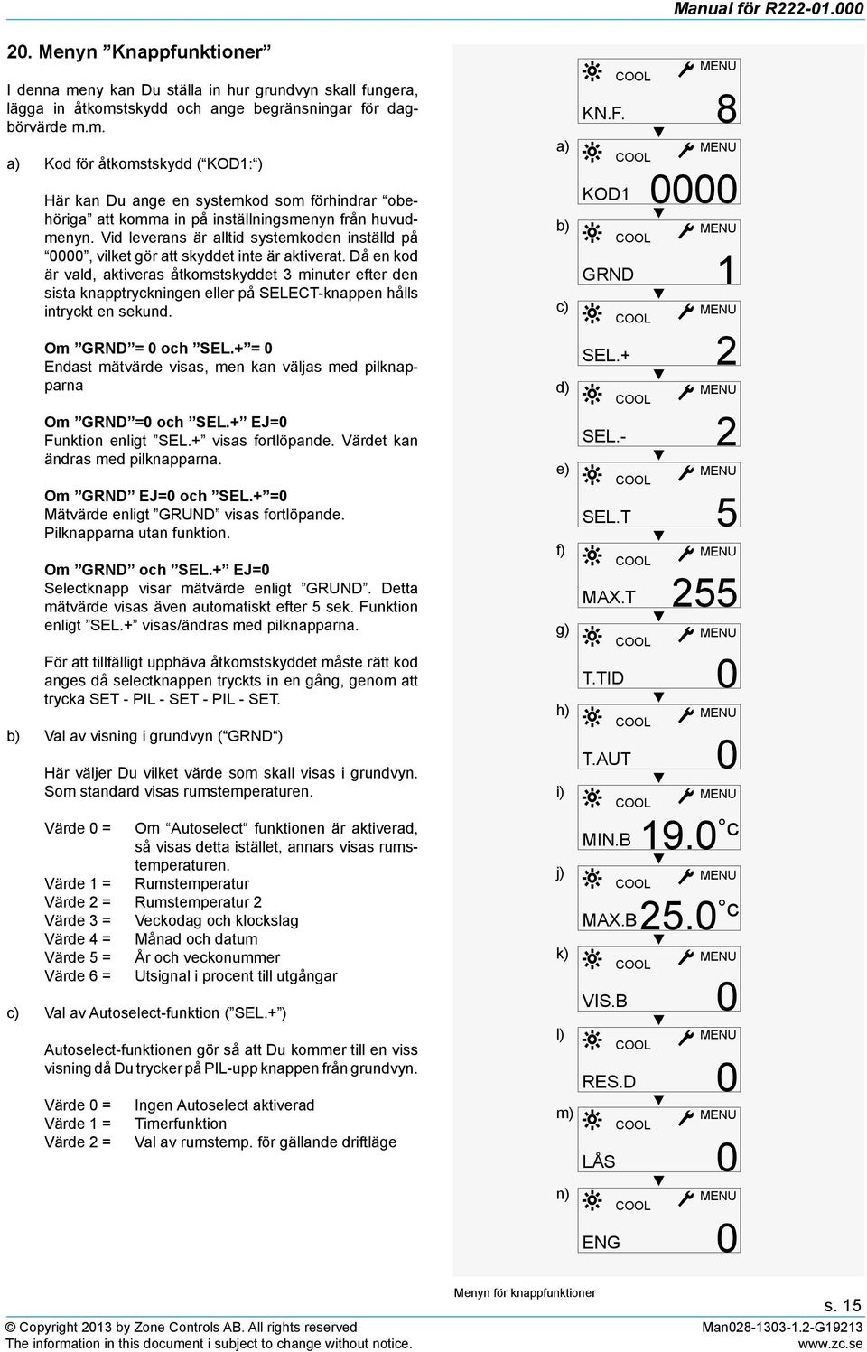 Då en kod är vald, aktiveras åtkomstskyddet 3 minuter efter den sista knapptryckningen eller på SELECT-knappen hålls intryckt en sekund. Om GRND = 0 och SEL.