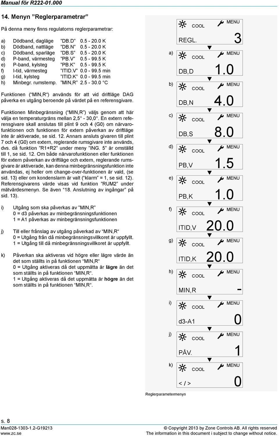 0 C Funktionen ( MIN,R ) används för att vid driftläge DAG påverka en utgång beroende på värdet på en referensgivare.