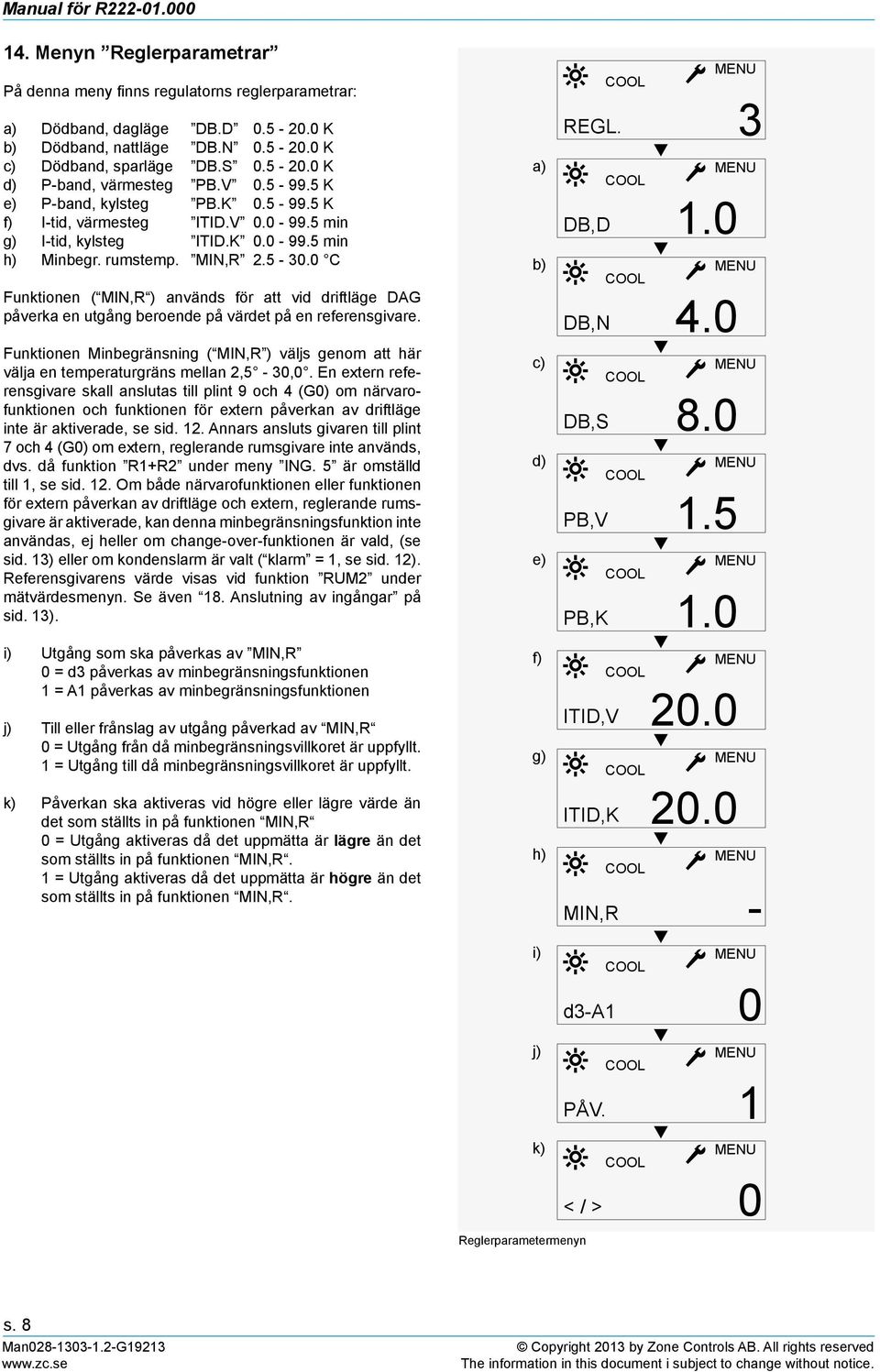 0 C Funktionen ( MIN,R ) används för att vid driftläge DAG påverka en utgång beroende på värdet på en referensgivare.