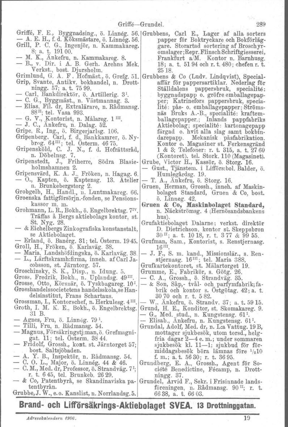 B. Gerh. Arehns Mek. 18; a. t. 5194 och r. t. 480; chefen r. t. Verkst., bost. Djursholm. 25 18. Grimlund, G. A. F. Hofmäst., ö. Grefg. 51. Grubbens & Co (Ludv.