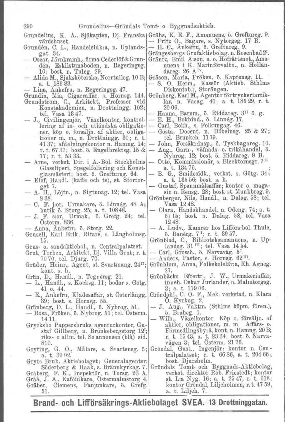 , Amaden, Eskilstunaboden, n. Regeringsg. nuens i K. Marinförvaltn., n. Hollän- 10; bost. n. Tuleg. 29. dareg. 26 A IV. - Alida M., Sjuksköterska, Norrtullsg. 10 B; Gräson, Maria, Fröken, ö. Kaptensg.