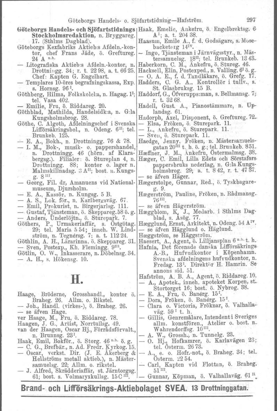 Mäs- 24 A n.b. tersamuelsg. 18!!; tel. Brunkeb. 1343.. - Litografiska Aktieb:s Afdeln-kontor, n. Haberkorn, C. M., Änkefru, ö. Stureg. 46. Drottniugg. 34; r. t. 2298, a. t. 6625.