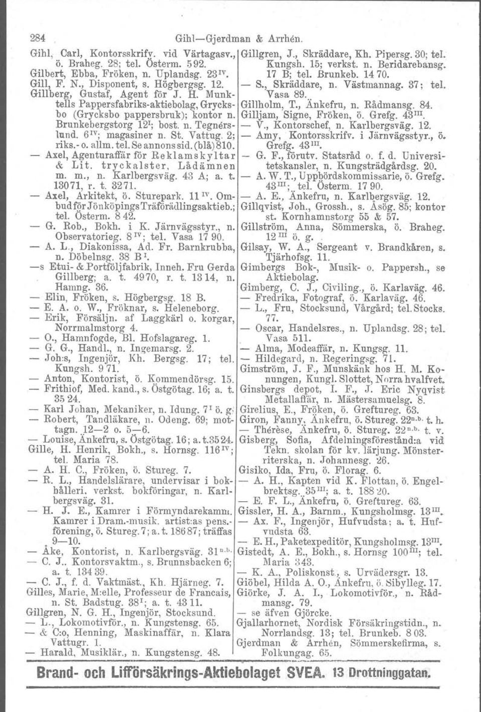 .. tells Pappers fabriks-aktiebolag, Gryeks- Gillholm, T., Ankefru, n. Rådmansg. 84. bo (Grycksbo pappersbruk); kontor n. Gilljam, Signe, Fröken, ö. Grefg. 43 III. Brunkebergstorg 12 1 ; bost. n. Tegners- - V.