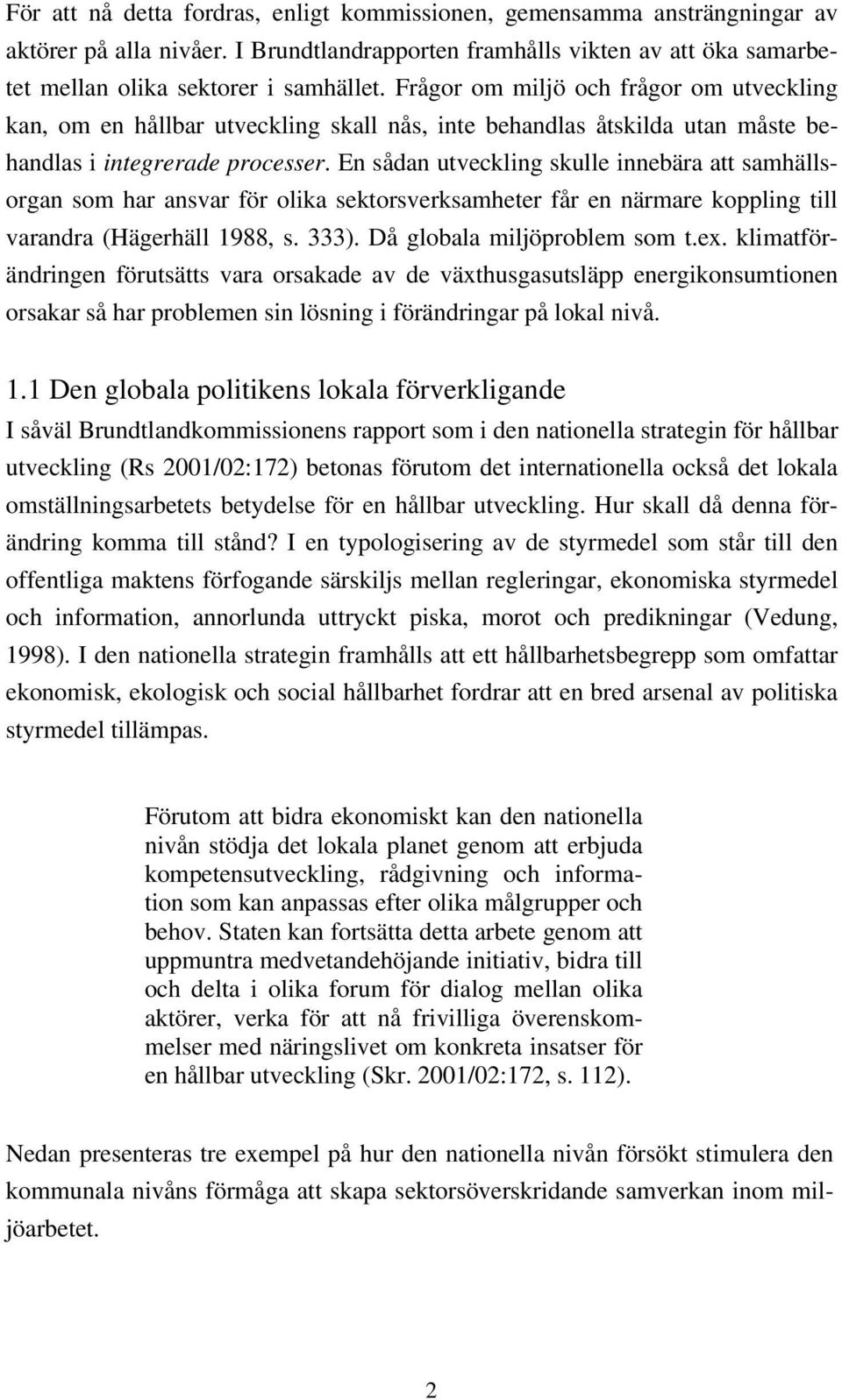 En sådan utveckling skulle innebära att samhällsorgan som har ansvar för olika sektorsverksamheter får en närmare koppling till varandra (Hägerhäll 1988, s. 333). Då globala miljöproblem som t.ex.