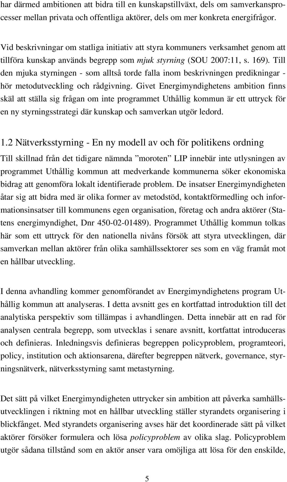 Till den mjuka styrningen - som alltså torde falla inom beskrivningen predikningar - hör metodutveckling och rådgivning.