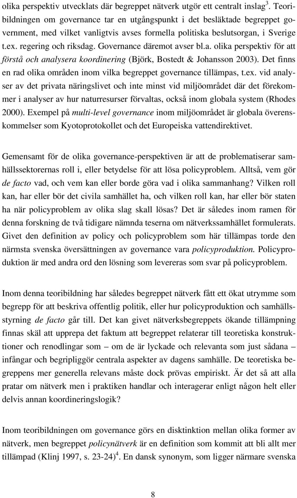 Governance däremot avser bl.a. olika perspektiv för att förstå och analysera koordinering (Björk, Bostedt & Johansson 2003).