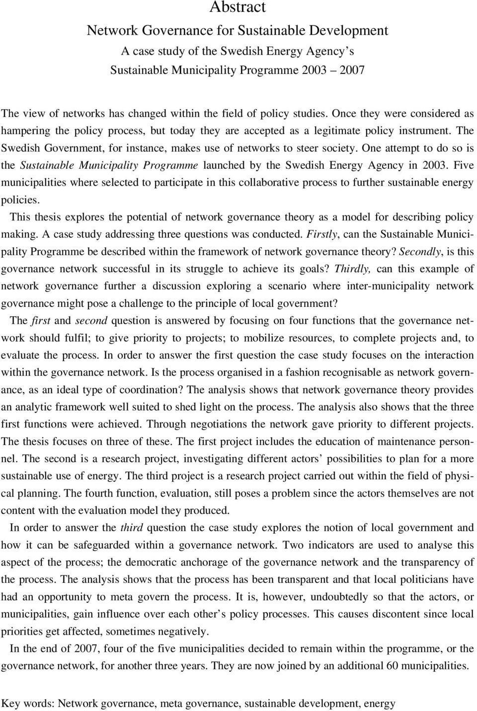 The Swedish Government, for instance, makes use of networks to steer society. One attempt to do so is the Sustainable Municipality Programme launched by the Swedish Energy Agency in 2003.