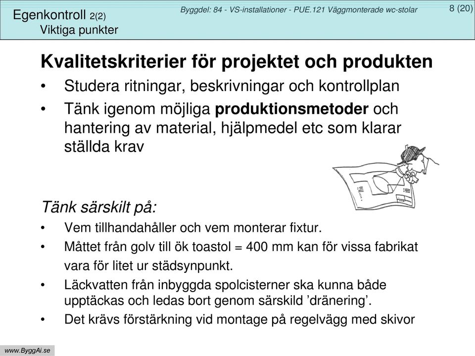 tillhandahåller och vem monterar fixtur. Måttet från golv till ök toastol = 400 mm kan för vissa fabrikat vara för litet ur städsynpunkt.