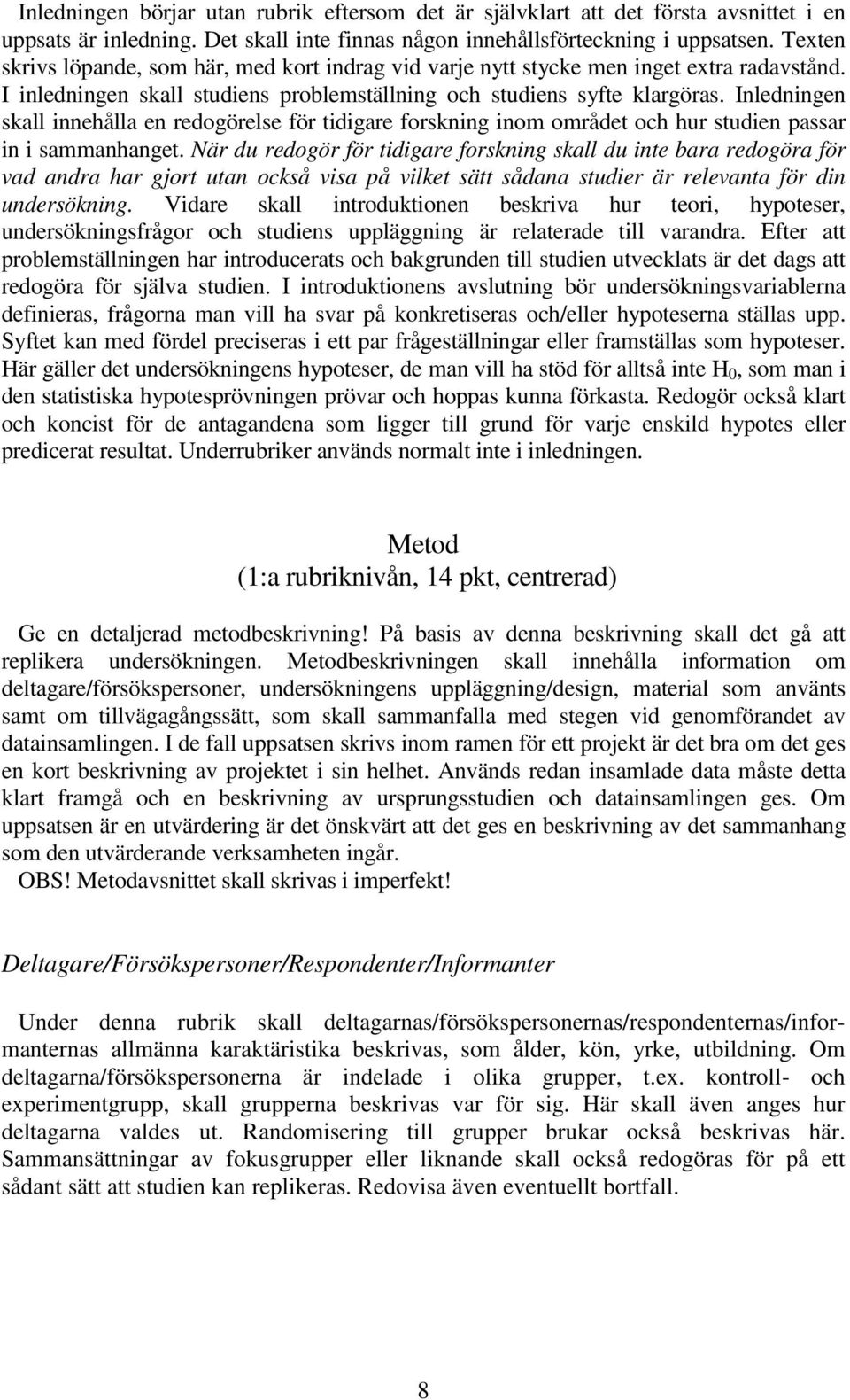 Inledningen skall innehålla en redogörelse för tidigare forskning inom området och hur studien passar in i sammanhanget.