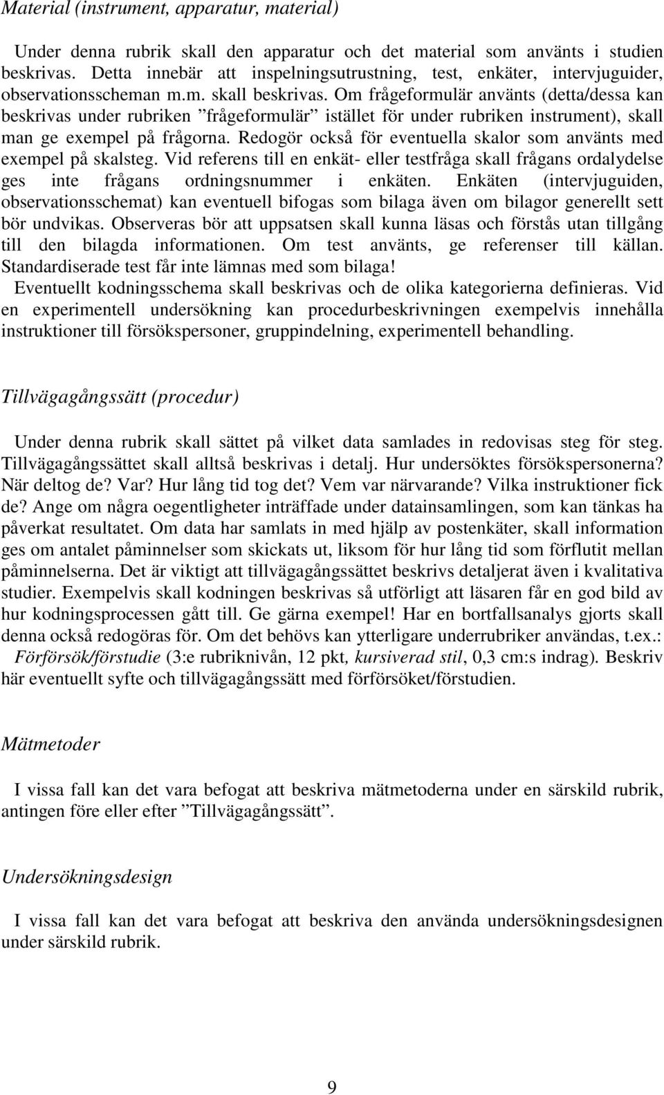 Om frågeformulär använts (detta/dessa kan beskrivas under rubriken frågeformulär istället för under rubriken instrument), skall man ge exempel på frågorna.