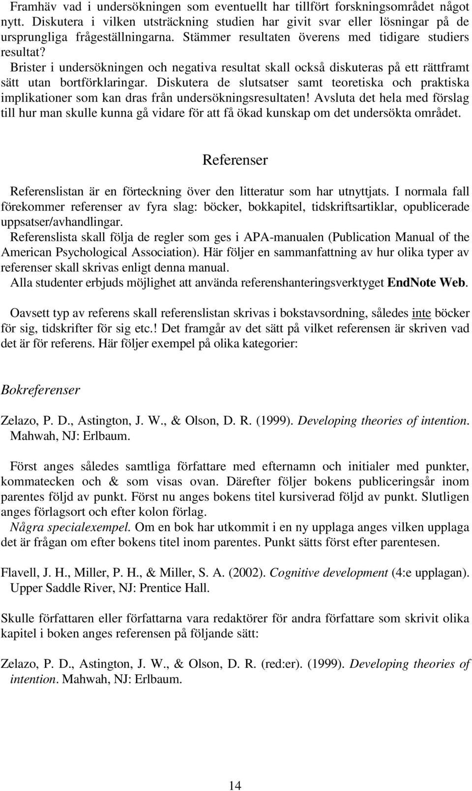 Diskutera de slutsatser samt teoretiska och praktiska implikationer som kan dras från undersökningsresultaten!