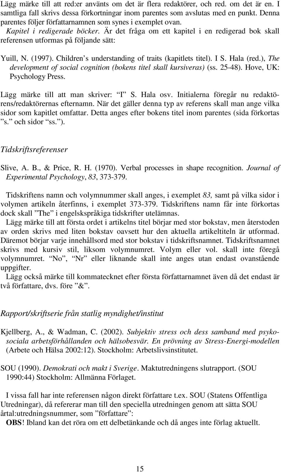 (1997). Children s understanding of traits (kapitlets titel). I S. Hala (red.), The development of social cognition (bokens titel skall kursiveras) (ss. 25-48). Hove, UK: Psychology Press.