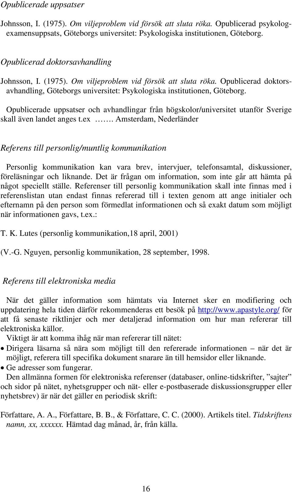 Opublicerade uppsatser och avhandlingar från högskolor/universitet utanför Sverige skall även landet anges t.ex.