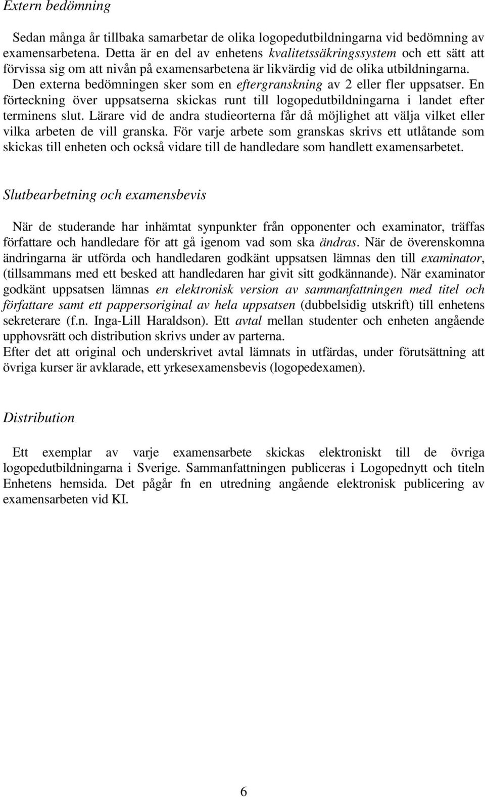 Den externa bedömningen sker som en eftergranskning av 2 eller fler uppsatser. En förteckning över uppsatserna skickas runt till logopedutbildningarna i landet efter terminens slut.