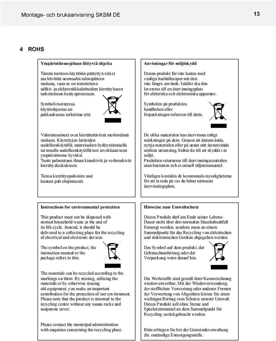 nvisningar för miljöskydd Denna produkt får inte kastas med vanliga hushållssopor när den inte längre används.