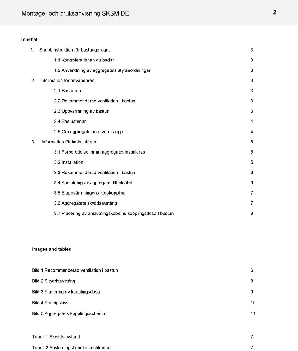 Information för installatören 5 3. Förberedelse innan aggregatet installeras 5 3.2 Installation 5 3.3 Rekommenderad ventilation I bastun 6 3.4 nslutning av aggregatet till elnätet 6 3.