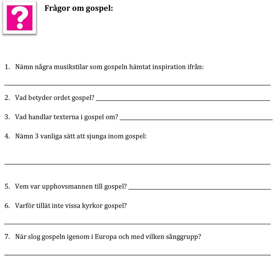 Nämn 3 vanliga sätt att sjunga inom gospel: 5. Vem var upphovsmannen till gospel? 6.