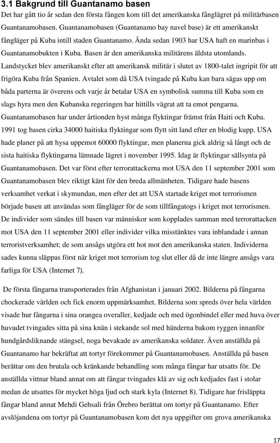 Basen är den amerikanska militärens äldsta utomlands. Landstycket blev amerikanskt efter att amerikansk militär i slutet av 1800-talet ingripit för att frigöra Kuba från Spanien.