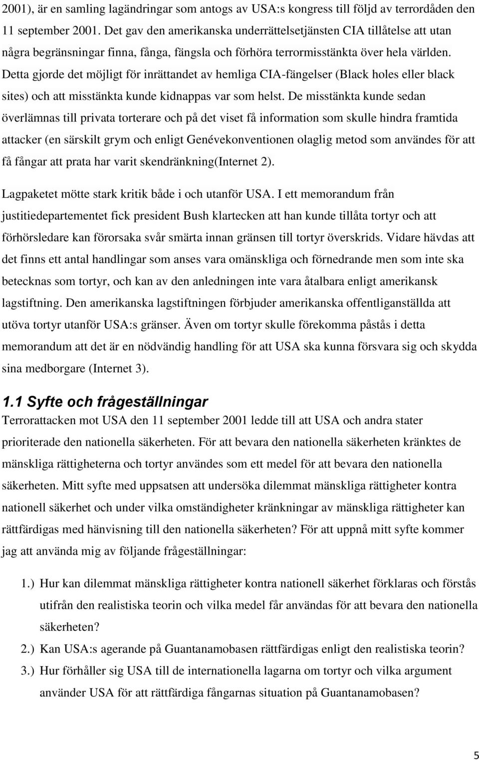 Detta gjorde det möjligt för inrättandet av hemliga CIA-fängelser (Black holes eller black sites) och att misstänkta kunde kidnappas var som helst.