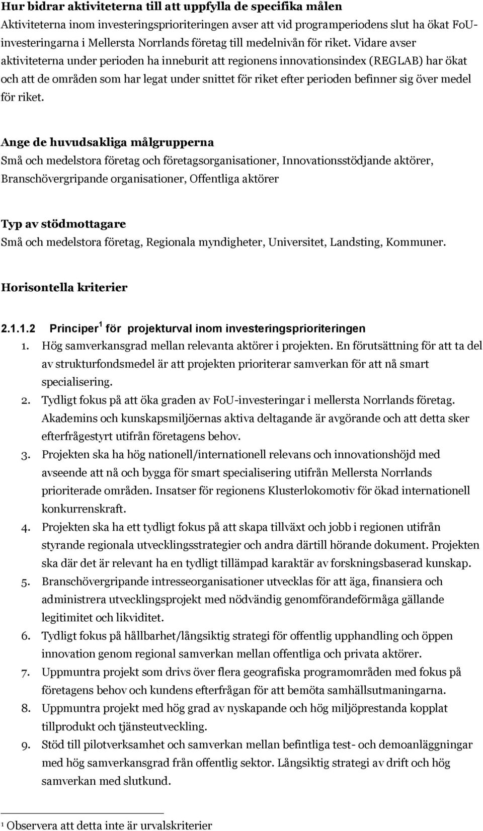 Vidare avser aktiviteterna under perioden ha inneburit att regionens innovationsindex (REGLAB) har ökat och att de områden som har legat under snittet för riket efter perioden befinner sig över medel