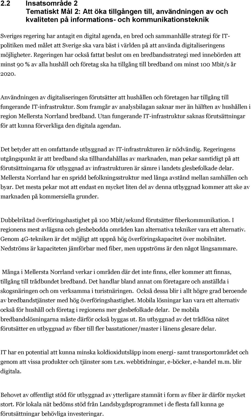 Regeringen har också fattat beslut om en bredbandsstrategi med innebörden att minst 90 % av alla hushåll och företag ska ha tillgång till bredband om minst 100 Mbit/s år 2020.