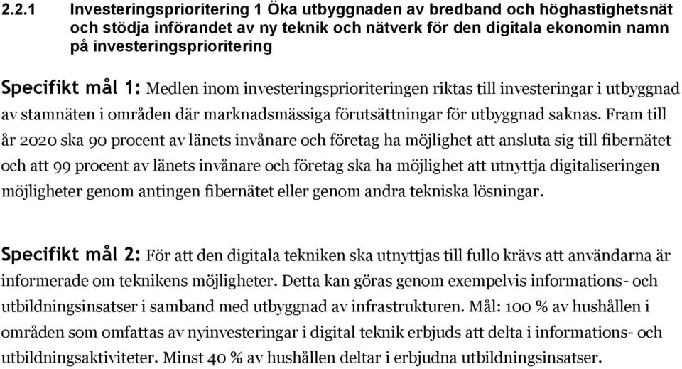 Fram till år 2020 ska 90 procent av länets invånare och företag ha möjlighet att ansluta sig till fibernätet och att 99 procent av länets invånare och företag ska ha möjlighet att utnyttja