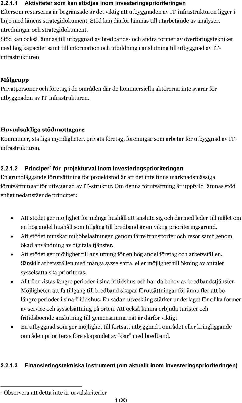 Stöd kan också lämnas till utbyggnad av bredbands- och andra former av överföringstekniker med hög kapacitet samt till information och utbildning i anslutning till utbyggnad av ITinfrastrukturen.