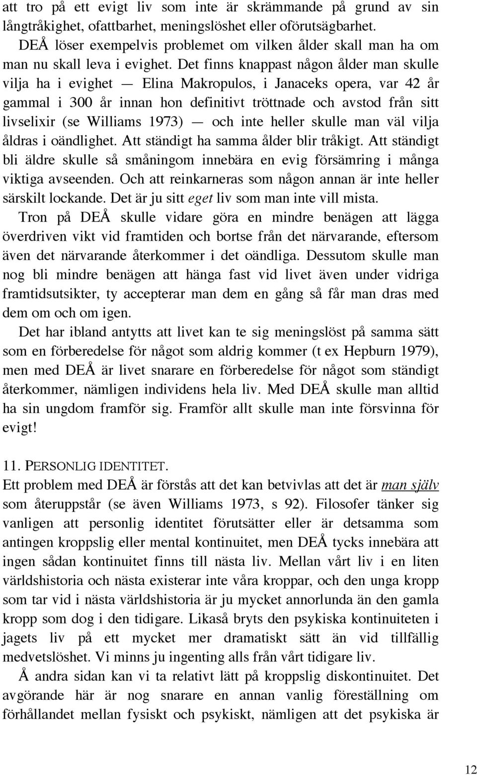 Det finns knappast någon ålder man skulle vilja ha i evighet Elina Makropulos, i Janaceks opera, var 42 år gammal i 300 år innan hon definitivt tröttnade och avstod från sitt livselixir (se Williams